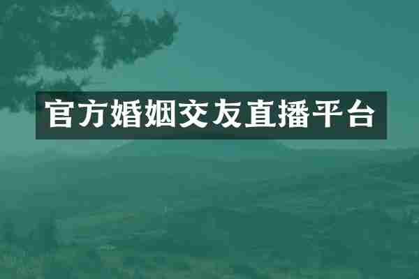 官方婚姻交友直播平台