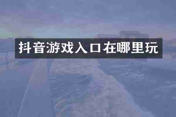 抖音游戏入口在哪里玩