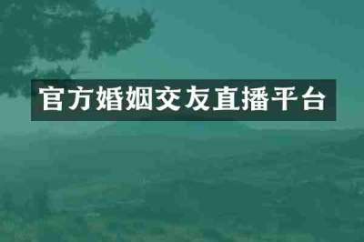 官方婚姻交友直播平台