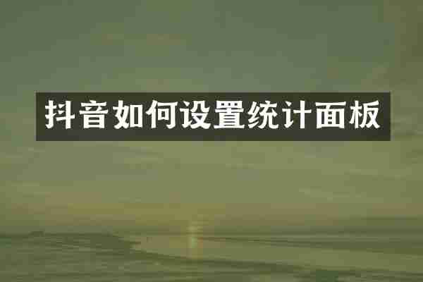 抖音如何设置统计面板