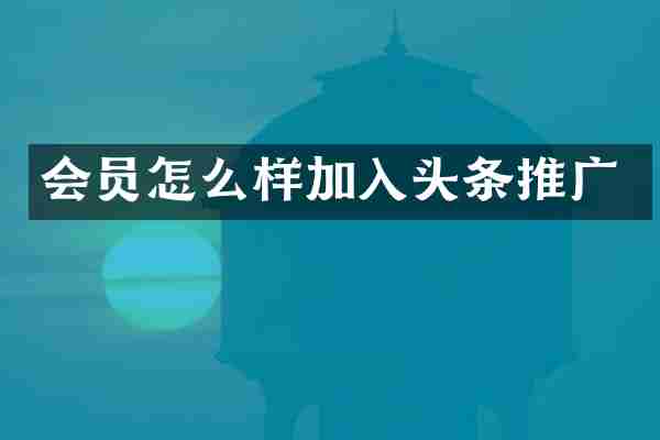 会员怎么样加入头条推广
