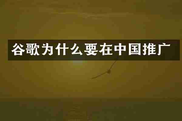 谷歌为什么要在中国推广