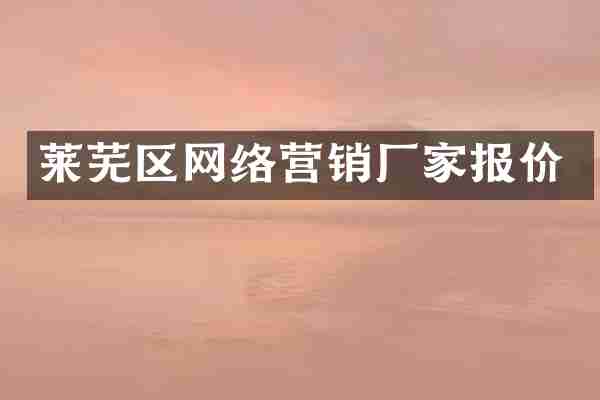 莱芜区网络营销厂家报价