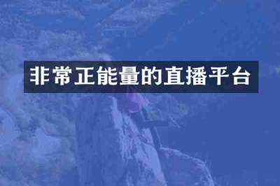 非常正能量的直播平台
