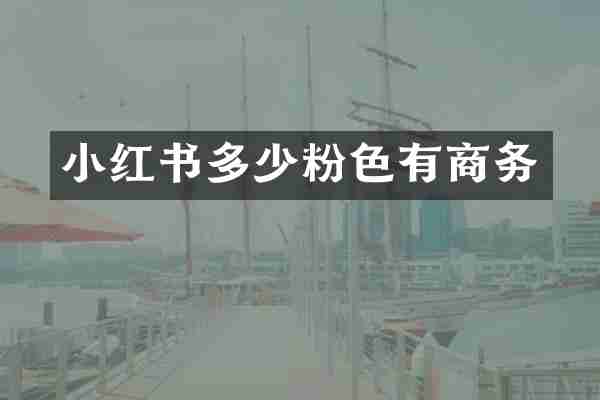 小红书多少粉色有商务