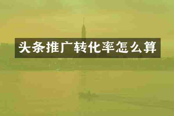 头条推广转化率怎么算