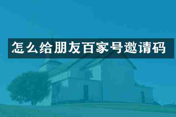 怎么给朋友百家号邀请码