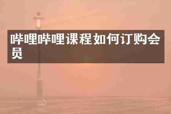 哔哩哔哩课程如何订购会员