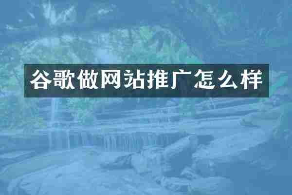 谷歌做网站推广怎么样