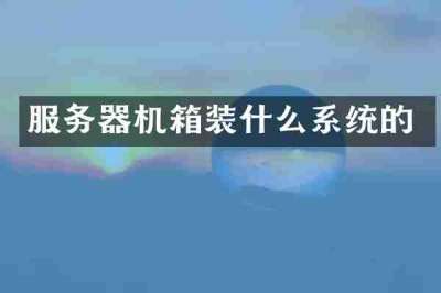 服务器机箱装什么系统的