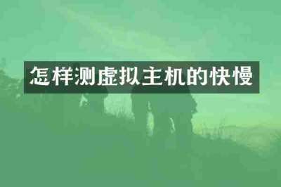 怎样测虚拟主机的快慢