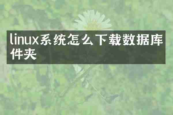 linux系统怎么下载数据库文件夹