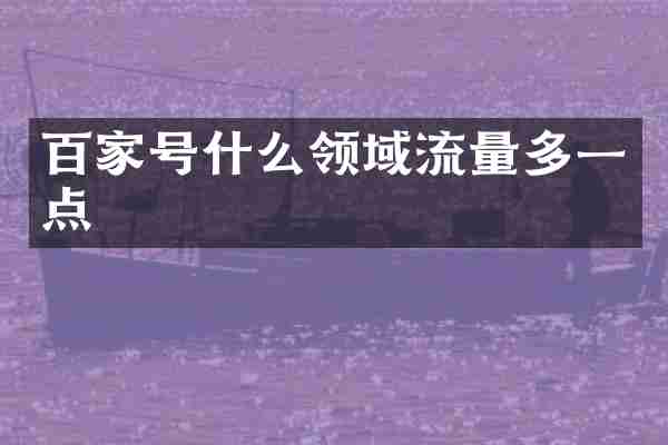 百家号什么领域流量多一点
