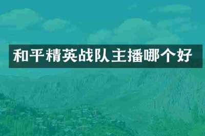 和平精英战队主播哪个好