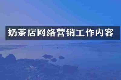 奶茶店网络营销工作内容