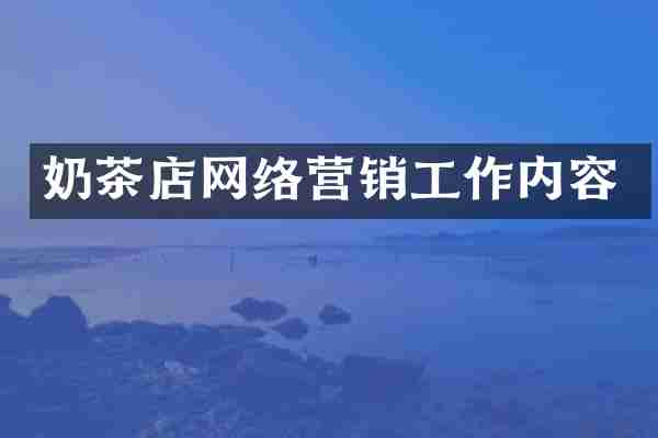 奶茶店网络营销工作内容