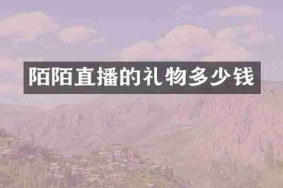 陌陌直播的礼物多少钱