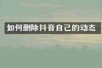 如何删除抖音自己的动态
