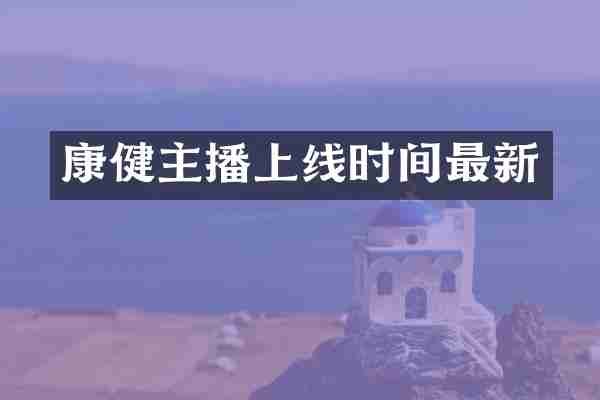 康健主播上线时间最新