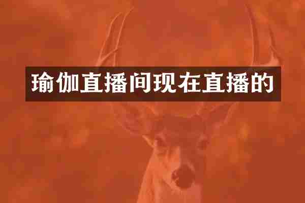 瑜伽直播间现在直播的