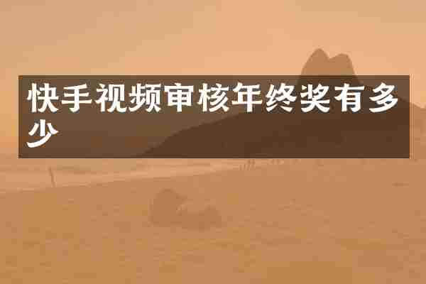 快手视频审核年终奖有多少