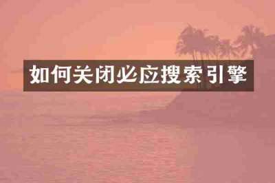 如何关闭必应搜索引擎