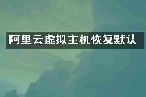 阿里云虚拟主机恢复默认