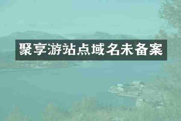 聚享游站点域名未备案