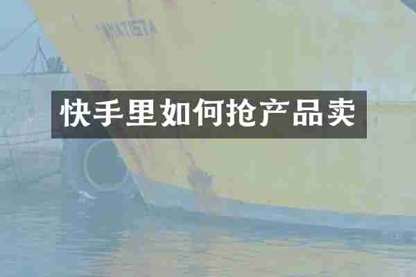 快手里如何抢产品卖