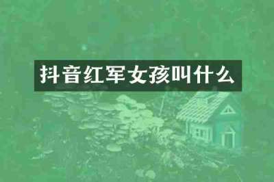 抖音红军女孩叫什么