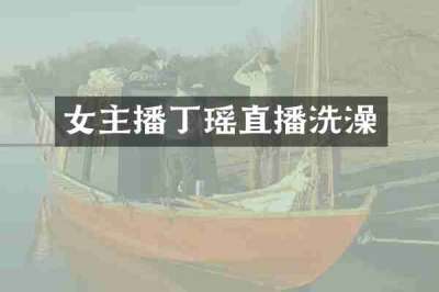 女主播丁瑶直播洗澡