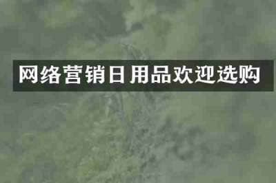 网络营销日用品欢迎选购