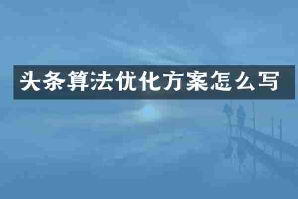 头条算法优化方案怎么写