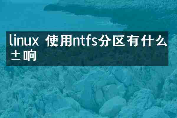linux 使用ntfs分区有什么影响