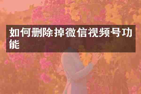 如何删除掉微信视频号功能