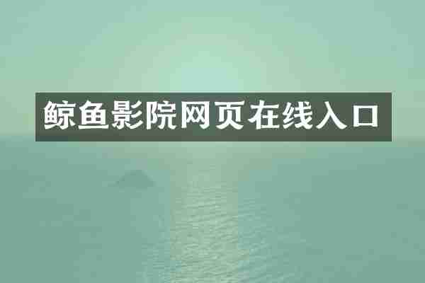 鲸鱼影院网页在线入口