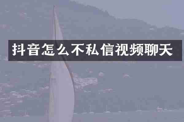 抖音怎么不私信视频聊天