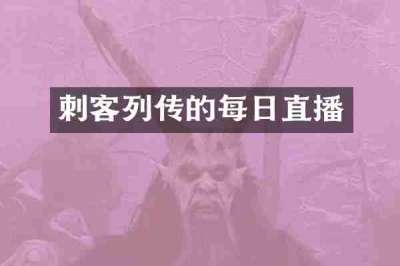 刺客列传的每日直播
