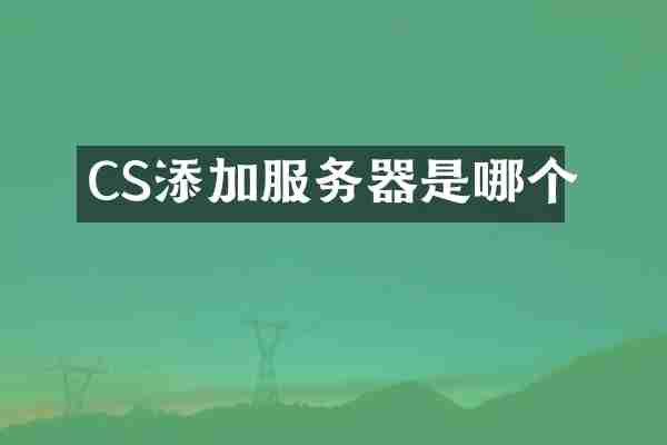 CS添加服务器是哪个