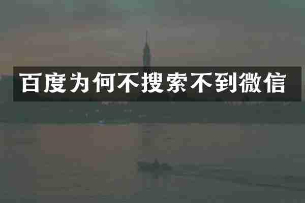 百度为何不搜索不到微信