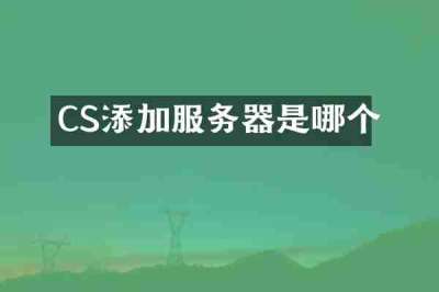 CS添加服务器是哪个