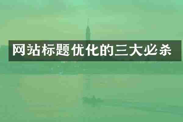 网站标题优化的三大必杀