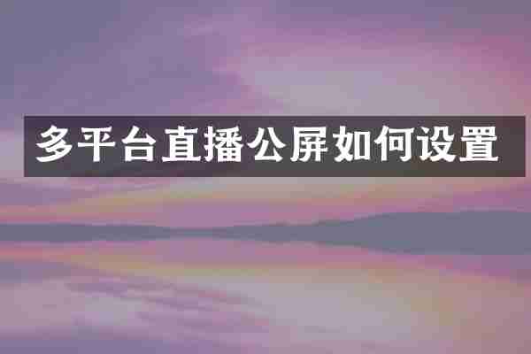 多平台直播公屏如何设置