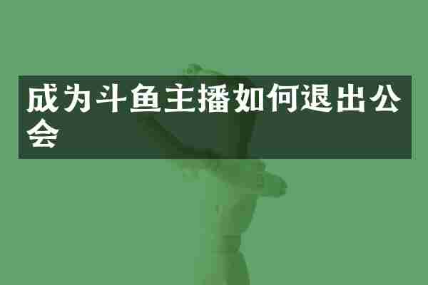 成为斗鱼主播如何退出公会