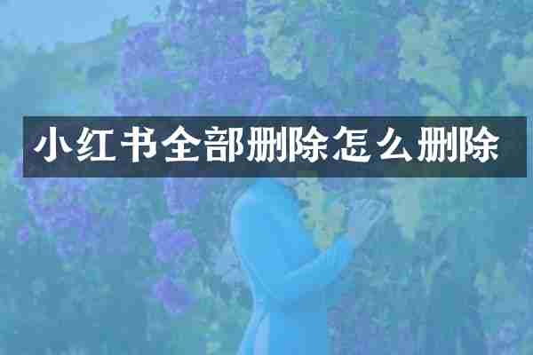 小红书全部删除怎么删除