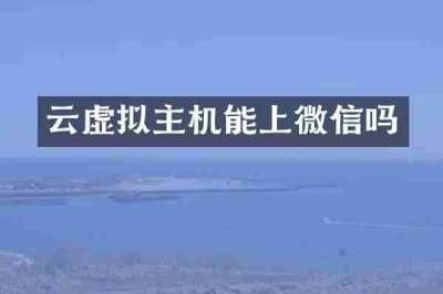 云虚拟主机能上微信吗