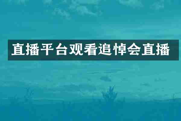 直播平台观看追悼会直播