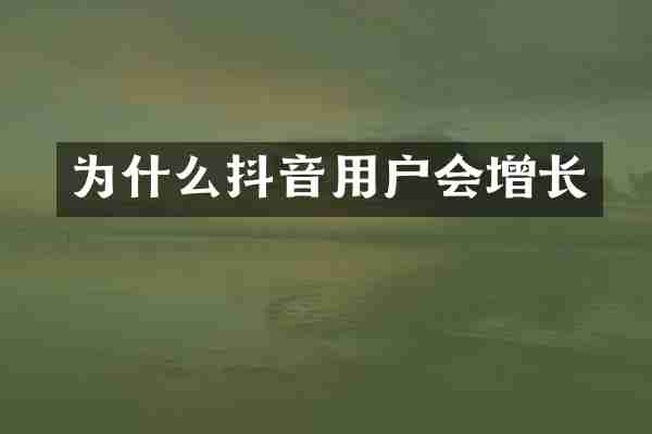 为什么抖音用户会增长