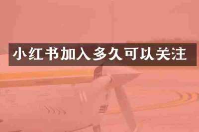 小红书加入多久可以关注