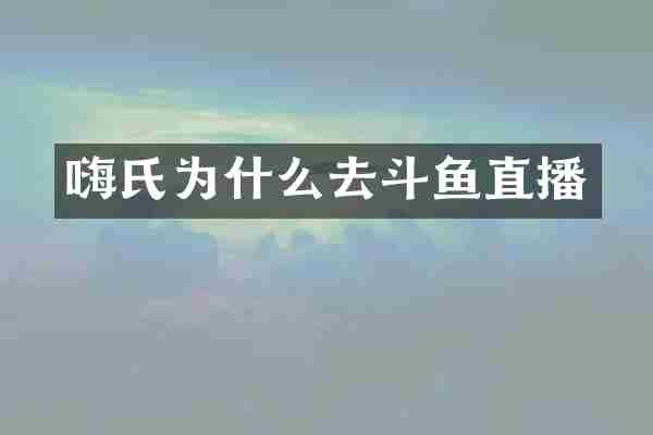 嗨氏为什么去斗鱼直播